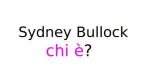 Sydney Bullock chi è Chi è Sydney Bullock