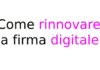 Come rinnovare la firma digitale: guida completa Come rinnovare la firma digitale: guida completa