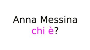 Anna Messina chi è Anna Messina chi è?