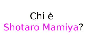 Chi è Shotaro Mamiya Chi è Shotaro Mamiya?