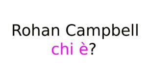 Rohan Campbell chi è Rohan Campbell chi è