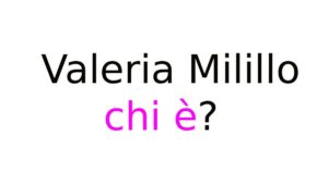 Valeria Milillo chi è?