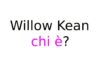 Willow Kean chi è?